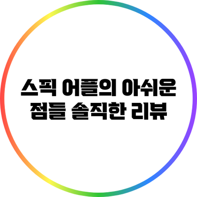 스픽 어플의 아쉬운 점들: 솔직한 리뷰