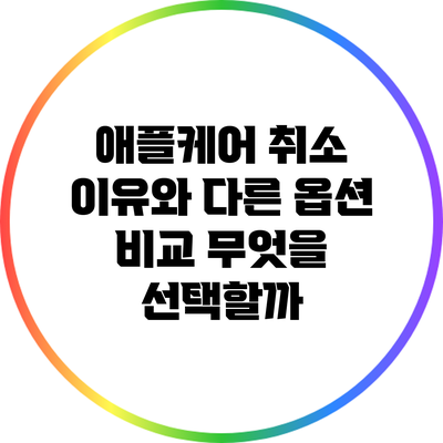 애플케어 취소 이유와 다른 옵션 비교: 무엇을 선택할까?