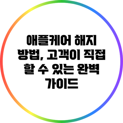 애플케어 해지 방법, 고객이 직접 할 수 있는 완벽 가이드