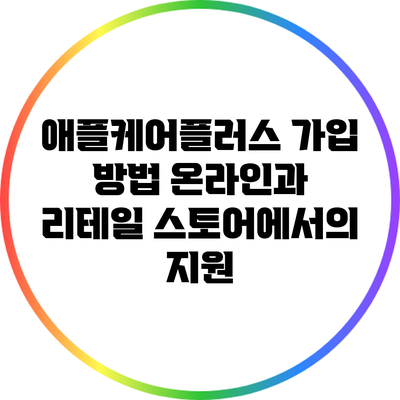 애플케어플러스 가입 방법: 온라인과 리테일 스토어에서의 지원