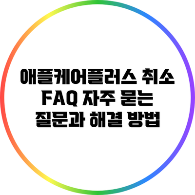 애플케어플러스 취소 FAQ: 자주 묻는 질문과 해결 방법