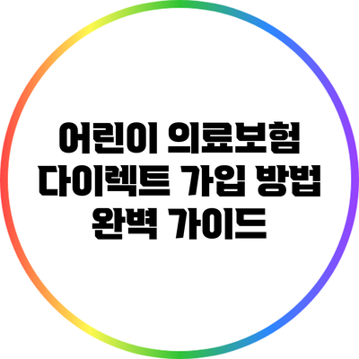 어린이 의료보험 다이렉트 가입 방법 완벽 가이드