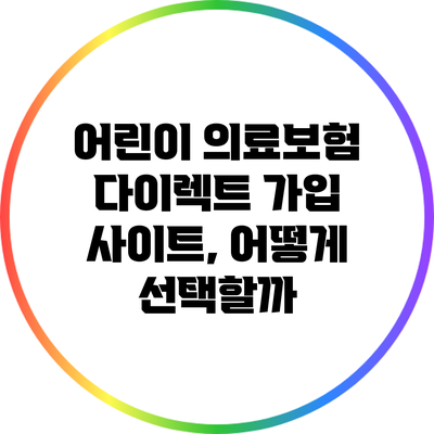 어린이 의료보험 다이렉트 가입 사이트, 어떻게 선택할까?