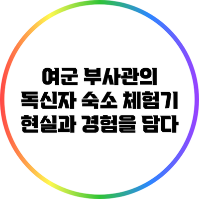 여군 부사관의 독신자 숙소 체험기: 현실과 경험을 담다