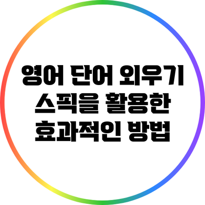 영어 단어 외우기: 스픽을 활용한 효과적인 방법