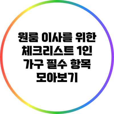 원룸 이사를 위한 체크리스트: 1인 가구 필수 항목 모아보기