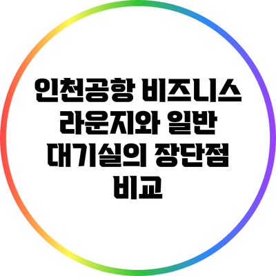 인천공항 비즈니스 라운지와 일반 대기실의 장단점 비교