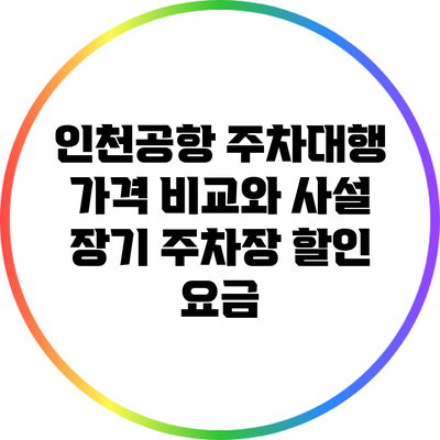 인천공항 주차대행 가격 비교와 사설 장기 주차장 할인 요금