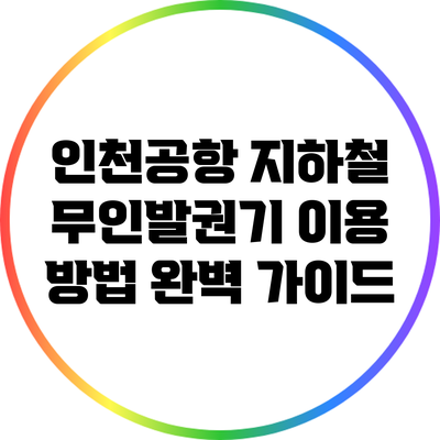 인천공항 지하철 무인발권기 이용 방법 완벽 가이드