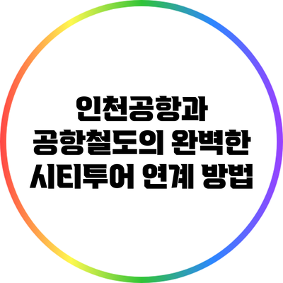 인천공항과 공항철도의 완벽한 시티투어 연계 방법