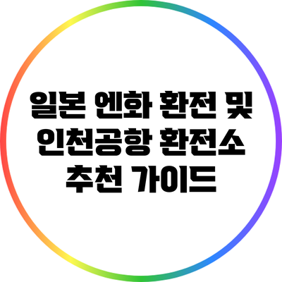 일본 엔화 환전 및 인천공항 환전소 추천 가이드