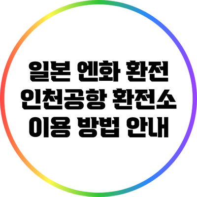 일본 엔화 환전: 인천공항 환전소 이용 방법 안내