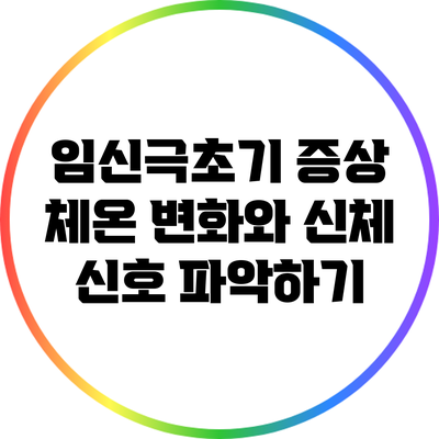 임신극초기 증상: 체온 변화와 신체 신호 파악하기
