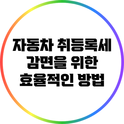 자동차 취등록세 감면을 위한 효율적인 방법