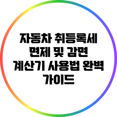 자동차 취등록세 면제 및 감면 계산기 사용법 완벽 가이드