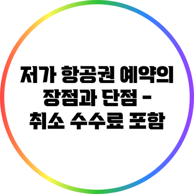 저가 항공권 예약의 장점과 단점 - 취소 수수료 포함