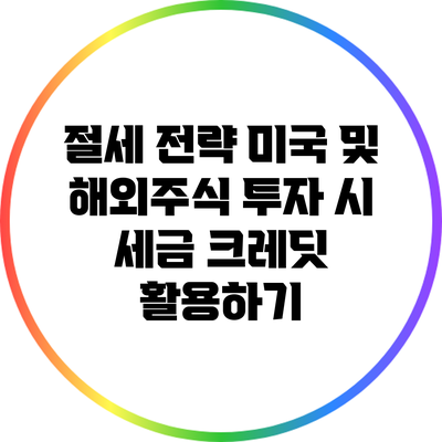 절세 전략: 미국 및 해외주식 투자 시 세금 크레딧 활용하기