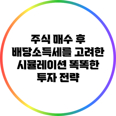주식 매수 후 배당소득세를 고려한 시뮬레이션: 똑똑한 투자 전략