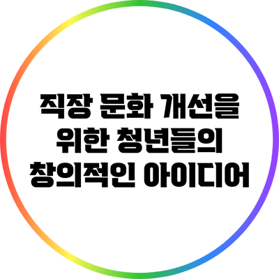 직장 문화 개선을 위한 청년들의 창의적인 아이디어