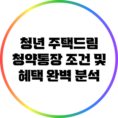 청년 주택드림 청약통장 조건 및 혜택 완벽 분석