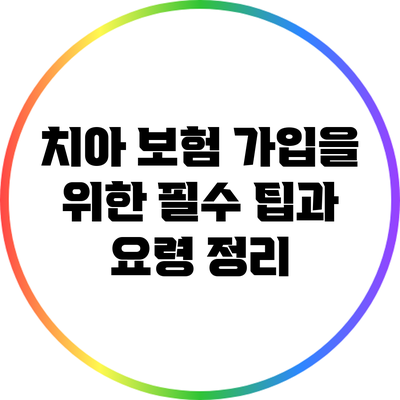치아 보험 가입을 위한 필수 팁과 요령 정리