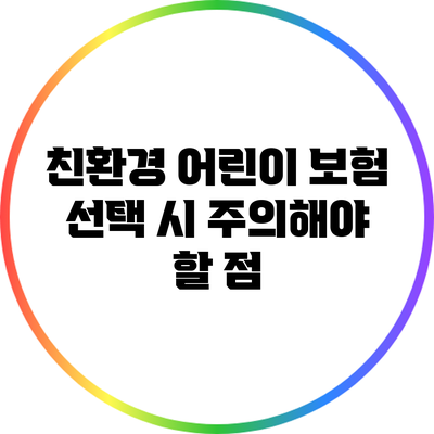친환경 어린이 보험 선택 시 주의해야 할 점