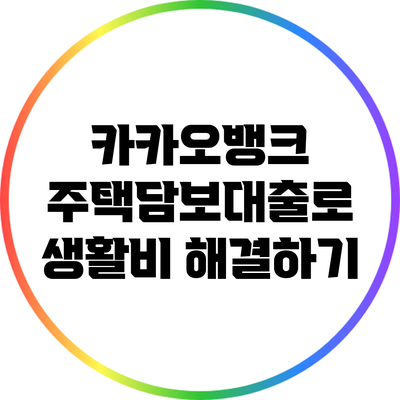 카카오뱅크 주택담보대출로 생활비 해결하기