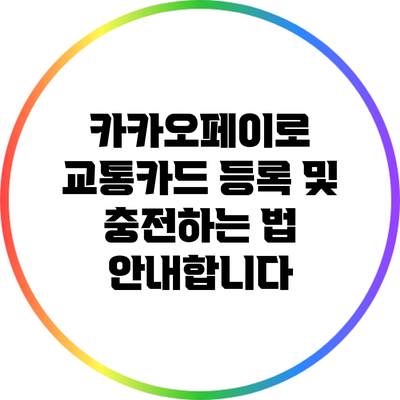 카카오페이로 교통카드 등록 및 충전하는 법 안내합니다