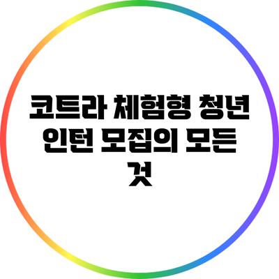코트라 체험형 청년 인턴 모집의 모든 것