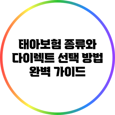 태아보험 종류와 다이렉트 선택 방법 완벽 가이드