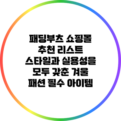 패딩부츠 쇼핑몰 추천 리스트: 스타일과 실용성을 모두 갖춘 겨울 패션 필수 아이템