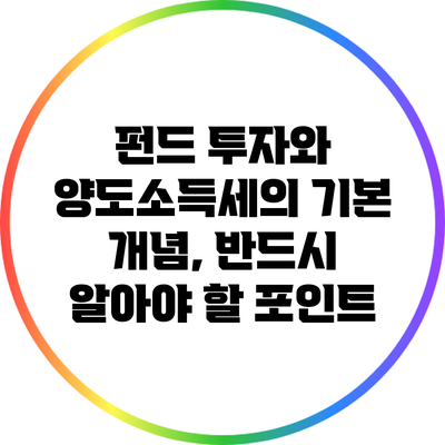 펀드 투자와 양도소득세의 기본 개념, 반드시 알아야 할 포인트