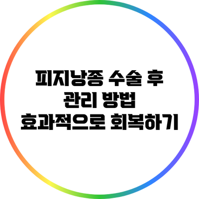 피지낭종 수술 후 관리 방법: 효과적으로 회복하기