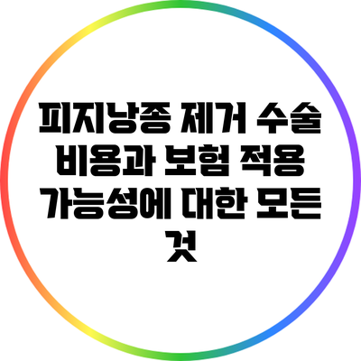 피지낭종 제거 수술 비용과 보험 적용 가능성에 대한 모든 것