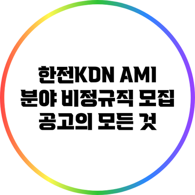 한전KDN AMI 분야 비정규직 모집 공고의 모든 것