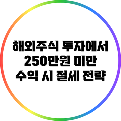 해외주식 투자에서 250만원 미만 수익 시 절세 전략