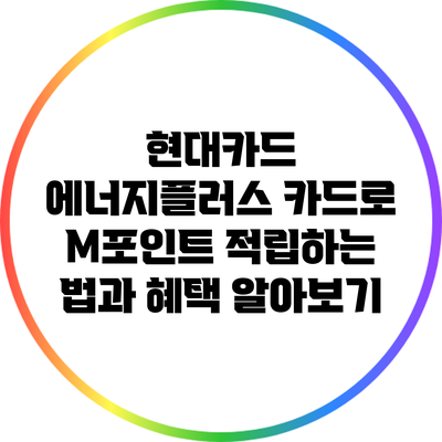 현대카드 에너지플러스 카드로 M포인트 적립하는 법과 혜택 알아보기