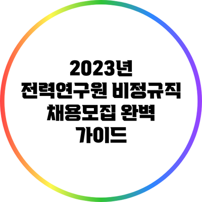 2023년 전력연구원 비정규직 채용모집 완벽 가이드