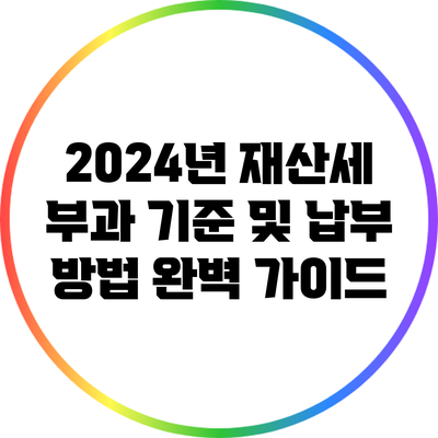 2024년 재산세 부과 기준 및 납부 방법 완벽 가이드