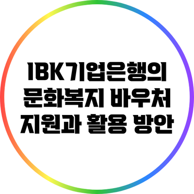 IBK기업은행의 문화복지 바우처 지원과 활용 방안