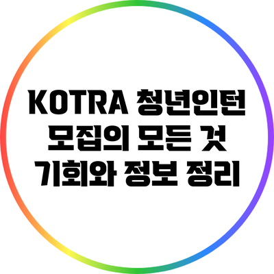 KOTRA 청년인턴 모집의 모든 것: 기회와 정보 정리
