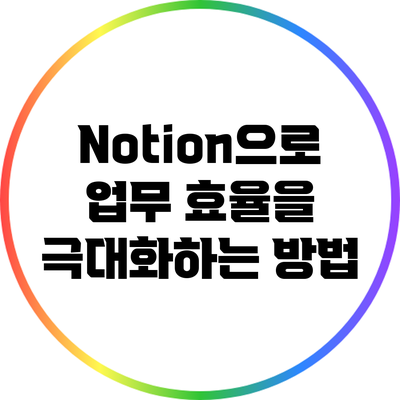 Notion으로 업무 효율을 극대화하는 방법