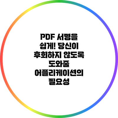 PDF 서명을 쉽게! 당신이 후회하지 않도록 도와줄 어플리케이션의 필요성