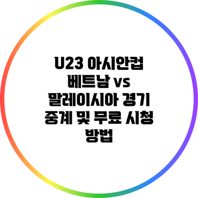 U23 아시안컵 베트남 vs 말레이시아 경기 중계 및 무료 시청 방법