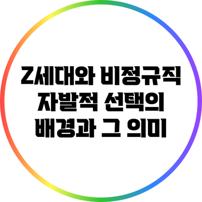 Z세대와 비정규직: 자발적 선택의 배경과 그 의미