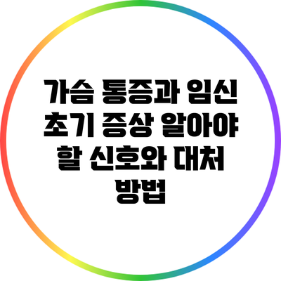 가슴 통증과 임신 초기 증상: 알아야 할 신호와 대처 방법
