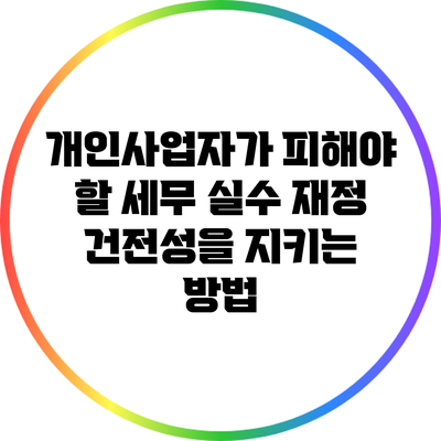 개인사업자가 피해야 할 세무 실수: 재정 건전성을 지키는 방법