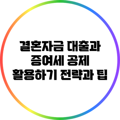 결혼자금 대출과 증여세 공제 활용하기: 전략과 팁