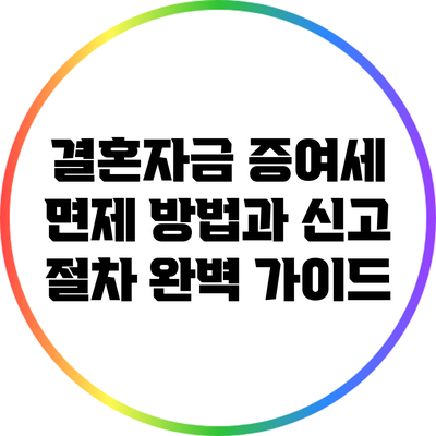 결혼자금 증여세 면제 방법과 신고 절차 완벽 가이드