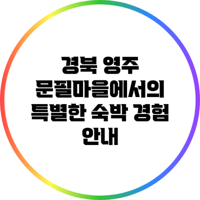 경북 영주 문필마을에서의 특별한 숙박 경험 안내